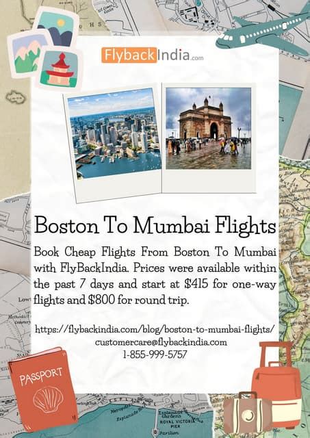 Boston to mumbai flight tickets. Once you have your Mumbai flight tickets, you can put together a list of historically important buildings, monuments and attractions to visit. The Gateway of India is arguably one of the most famous monuments in the city, and the first thing that visitors to Mumbai traditionally saw when approaching by boat. 