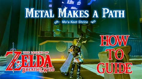Zelda BotW Walkthrough * Metal Makes a Path * Mo's Keet Shrine * Breath of the WildShrines playlist:https://www.youtube.com/playlist?list=PL7PDZzI_HEDQgZu8DY.... 