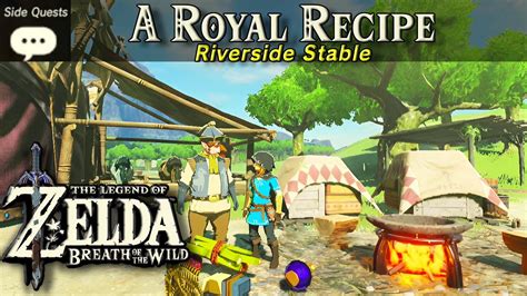 The Quest, A Royal Recipe, is one of the Side Quests in The Legend of Zelda: Breath of the Wild. It can be started at the Riverside Stable located in the Central Hyrule Region.. 
