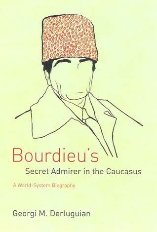 Read Bourdieus Secret Admirer In The Caucasus A Worldsystem Biography By Georgi M Derluguian