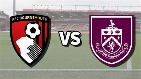 Bournemouth vs Burnley Preview: Where to Watch, Live Stream ... - 90min