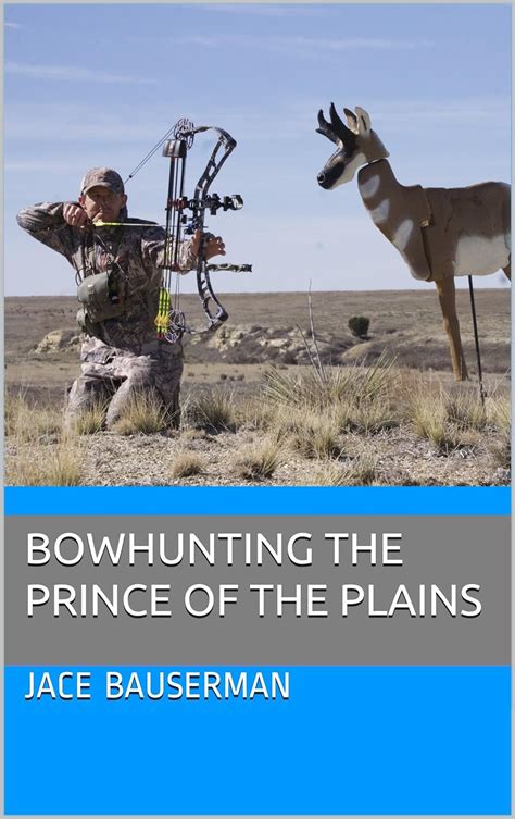 Read Online Bowhunting The Prince Of The Plains By Jace Bauserman