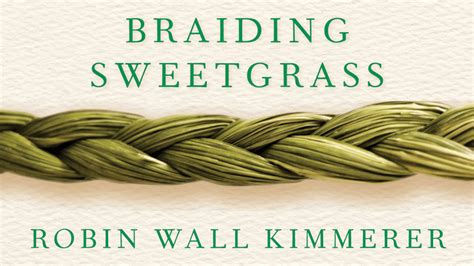 — Braiding Sweetgrass: Indigenous Wisdom, Scientific Kno