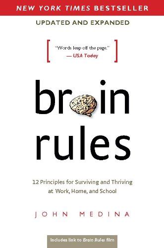 Read Brain Rules Updated And Expanded 12 Principles For Surviving And Thriving At Work Home And School By John Medina