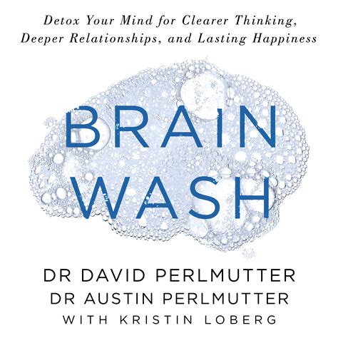 Read Brain Wash Detox Your Mind For Clearer Thinking Deeper Relationships And Lasting Happiness By David Perlmutter