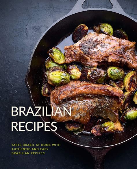 Download Brazilian Recipes Taste Brazil At Home With Authentic And Easy Brazilian Recipes 2Nd Edition By Booksumo Press