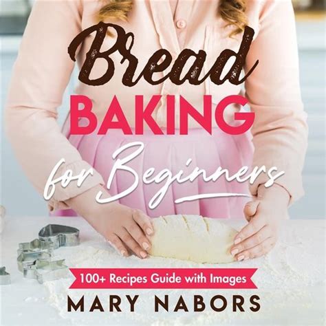 Read Bread Baking For Beginners 100 Recipes Guide With Images By Mary Nabors
