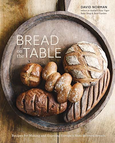 Full Download Bread On The Table Recipes For Making And Enjoying Europes Most Beloved Breads By David    Norman