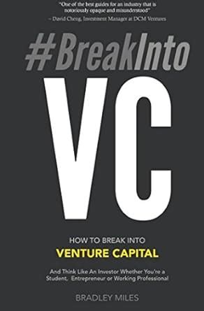 Read Breakintovc How To Break Into Venture Capital And Think Like An Investor Whether Youre A Student Entrepreneur Or Working Professional Venture Capital Guidebook Book 1 By Bradley Miles