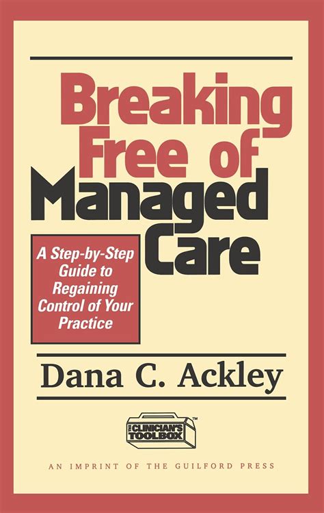 Breaking Free Of Managed Care A Step By Step Guide To Regaining Control Of Your Practice