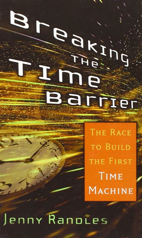 Breaking The Time Barrier The Race To Build The First Time Machine