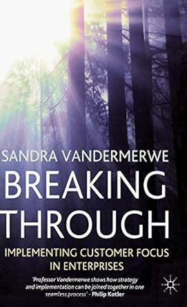 Breaking Through Implementing Customer Focus In Enterprises