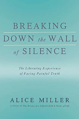 Full Download Breaking Down The Wall Of Silence The Liberating Experience Of Facing Painful Truth By Alice   Miller