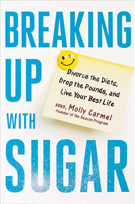Read Breaking Up With Sugar Divorce The Diets Drop The Pounds And Live Your Best Life By Molly Carmel