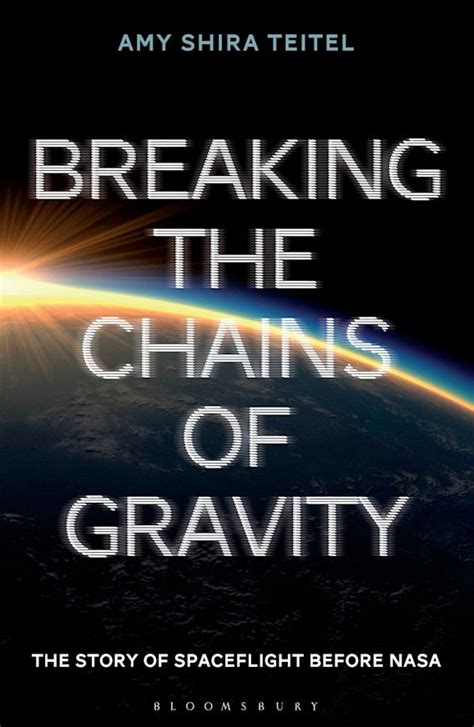 Read Online Breaking The Chains Of Gravity The Story Of Spaceflight Before Nasa By Amy Shira Teitel
