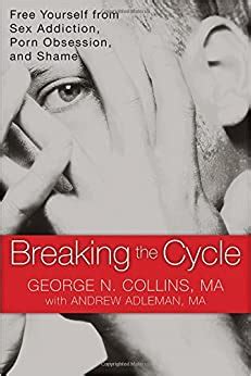 Download Breaking The Cycle Free Yourself From Sex Addiction Porn Obsession And Shame By George Collins