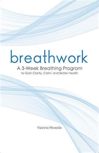 Read Breathwork A 3Week Breathing Program To Gain Clarity Calm And Better Health By Valerie Moselle
