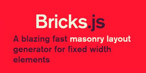 Bricks js.  Bricks capitalizes on batched reading of layout properties for blazing fast pack...
