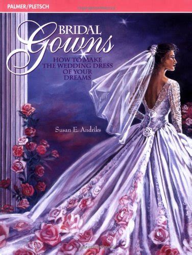 Download Bridal Gowns How To Make The Wedding Dress Of Your Dreams By Susan E Andriks