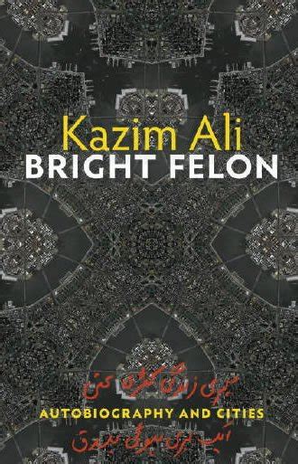 Read Bright Felon Autobiography And Cities By Kazim Ali
