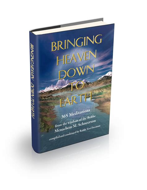 Full Download Bringing Heaven Down To Earth 365 Meditations From The Wisdom Of The Rebbe Menachem M Schneerson By Tzvi Freeman