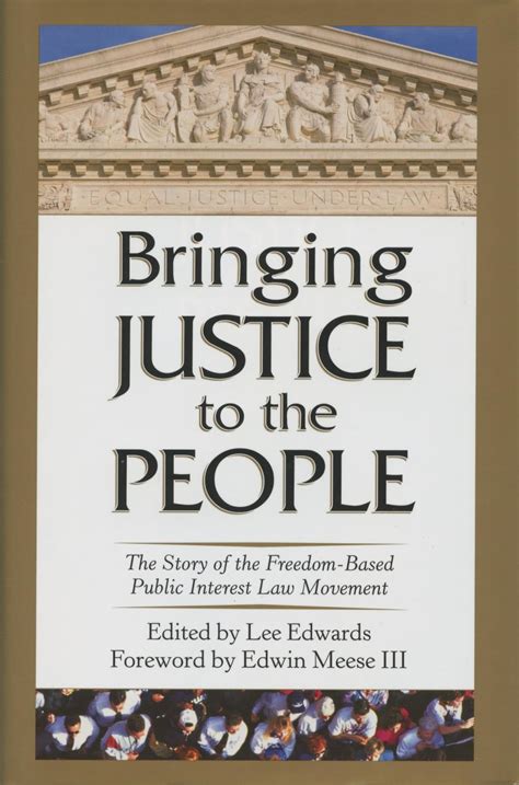 Read Online Bringing Justice To The People The Story Of The Freedombased Public Law Movement By Lee Edwards
