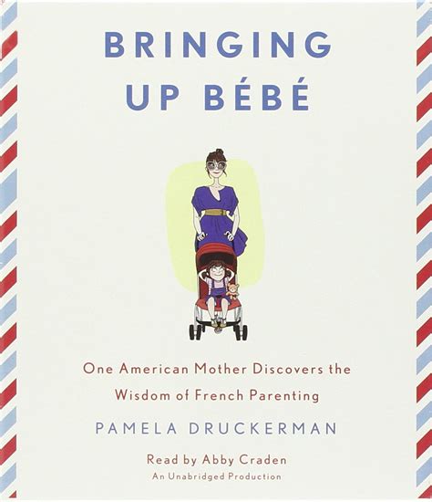 Download Bringing Up Bb One American Mother Discovers The Wisdom Of French Parenting By Pamela Druckerman