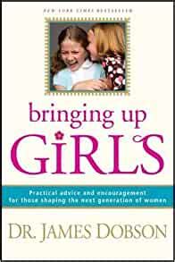 Full Download Bringing Up Girls Practical Advice And Encouragement For Those Shaping The Next Generation Of Women By James C Dobson