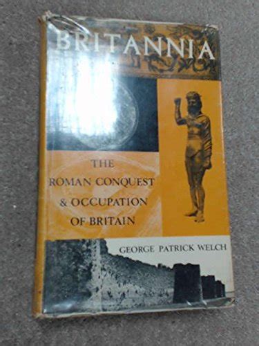 Full Download Britannia The Roman Conquest And Occupation Of Britain By George Patrick Welch