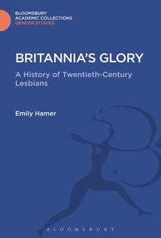 Read Britannias Glory A History Of Twentiethcentury Lesbians Women On Women By Emily Hamer