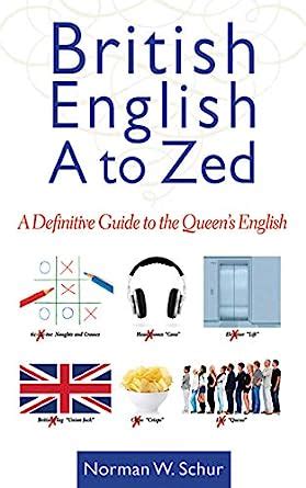 Download British English From A To Zed A Definitive Guide To The Queens English By Norman W Schur