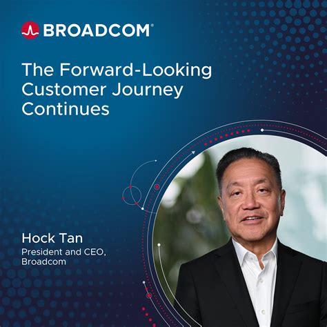 Broadcom benefits.  Hock Tan Keeping customers at the center of.