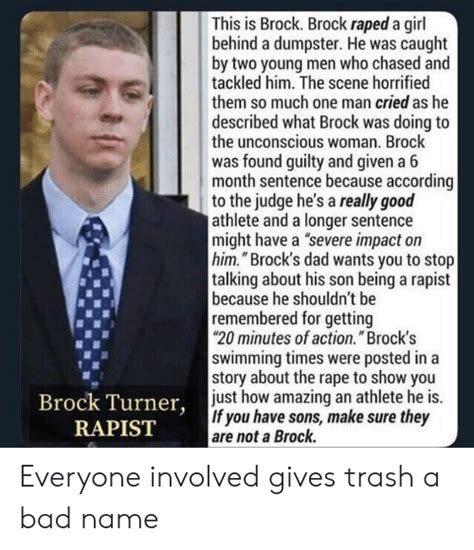 Brock Turner, a Stanford student who raped and assaulted an unconscious female student behind a dumpster at a fraternity party, was recently released from jail after serving only three months. Some are shocked at how short this sentence is. . 
