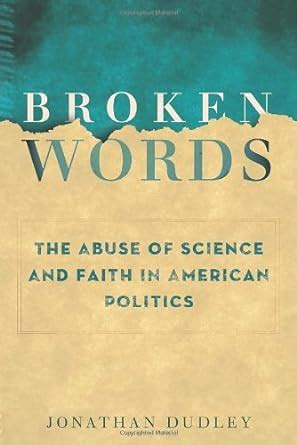 Download Broken Words The Abuse Of Science And Faith In American Politics By Jonathan Dudley