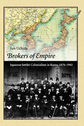 Read Brokers Of Empire Japanese Settler Colonialism In Korea 18761945 By Jun Uchida