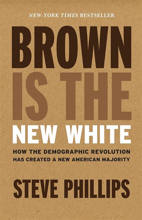 Read Brown Is The New White How The Demographic Revolution Has Created A New American Majority By Steve  Phillips