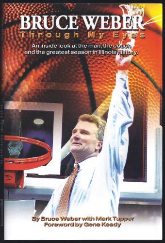 Read Online Bruce Weber Through My Eyes An Inside Look At The Man The Coach And The Greatest Season In Illinois History By Bruce Weber
