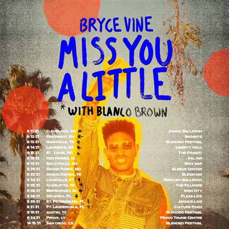 Bryce vine tour. Bryce Vine has announced he will be going out a summertime US headline tour, Miss You A Little, with special guest Blanco Brown.The tour will be kicking on August 11th in Cleveland, OH and will end September 24th in Provo, UT. On top of his headlining tour, Vine will be playing at Blended Festival on October … 