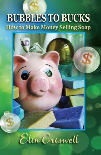 Read Online Bubbles To Bucks How To Make Money Selling Soap By Elin Criswell