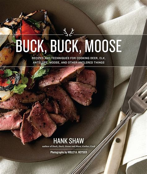 Read Online Buck Buck Moose Recipes And Techniques For Cooking Deer Elk Moose Antelope And Other Antlered Things By Hank Shaw