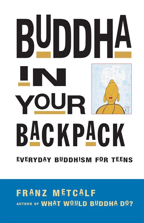 Download Buddha In Your Backpack Everyday Buddhism For Teens By Franz Metcalf