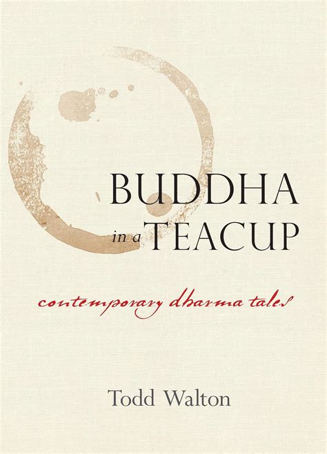 Read Online Buddha In A Teacup Contemporary Dharma Tales By Todd Walton
