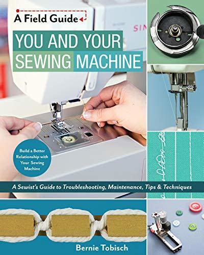 Full Download Build A Better Relationship With Your Sewing Machine A Field Guide Troubleshooting Maintenance Tips  Techniques By Bernie Tobisch