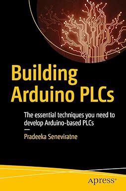 Building Arduino Plcs The Essential Techniques You Need To Develop Arduino Based Plcs