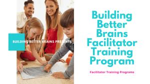 Building Better Brains Facilitator Training Program