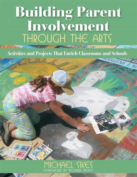 Building Parent Involvement Through The Arts Activities And Projects That Enrich Classrooms And Sch