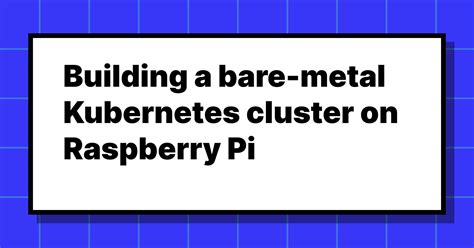 Building a bare-metal Kubernetes cluster on Raspberry Pi.