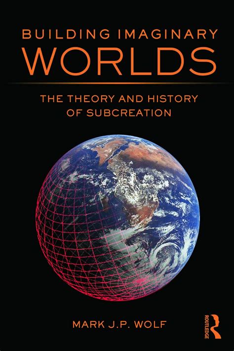 Read Building Imaginary Worlds The Theory And History Of Subcreation By Mark Jp Wolf