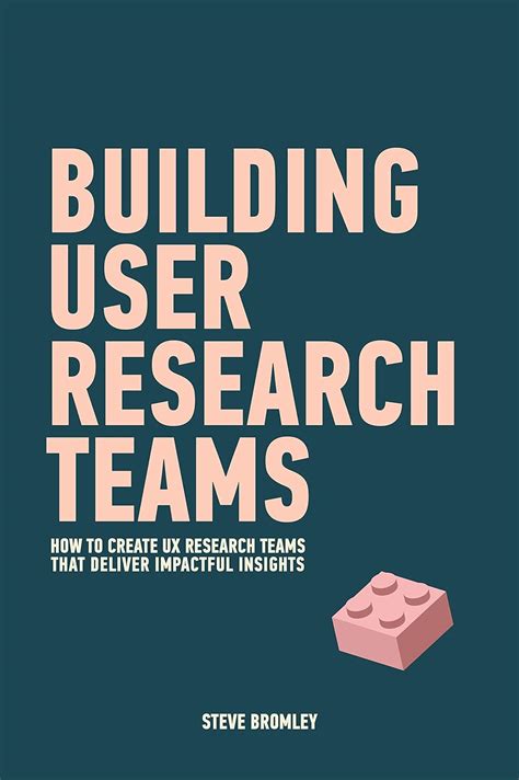 Read Building User Research Teams How To Create Ux Research Teams That Deliver Impactful Insights By Steve Bromley