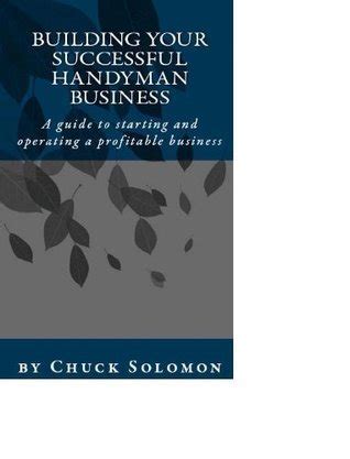 Read Online Building Your Successful Handyman Business A Guide To Starting And Operating A Profitable Contracting Business By Chuck Solomon
